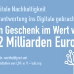 Digitale Nachhaltigkeit Verantwortung ins Digitale gebracht. Ein Geschenk im Wert von 32 Milliarden Euro?! digitale-nachhaltigkeit.net Eine Initiative von LUKi e. V. - luki.org